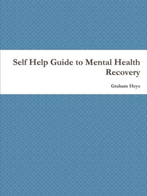 Self Help Guide to Mental Health Recovery by Graham Heys (English) Paperback Boo