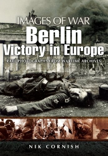 Berlin: Victory in Europe (Images of War),Nik Cornish