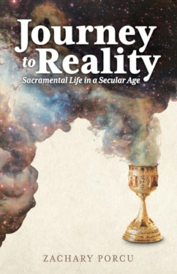 Journey to Reality: Sacramental Life in a Secular Age - Paperback NEW Porcu, Zac