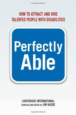 Perfectly Able : How to Attract and Hire Talented People with Dis