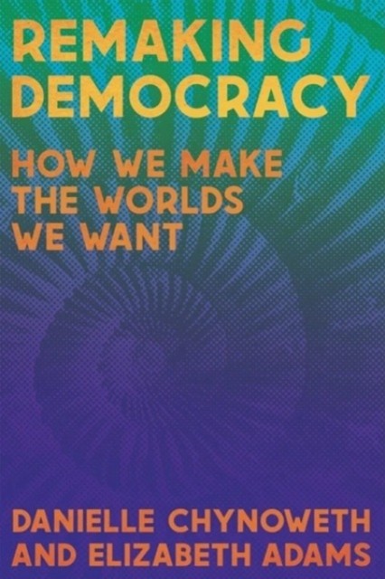 Remaking Democracy : How We Make The Worlds We Want Danielle Chynoweth - Image 6