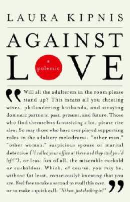 Against Love: A Polemic - Paperback By Kipnis, Laura - GOOD
