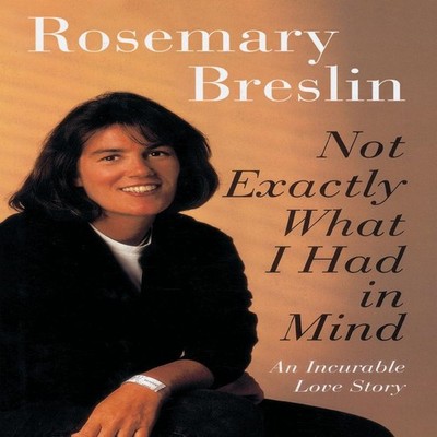 Not Exactly What I Had in Mind An Incurable Love Story Rosemary B