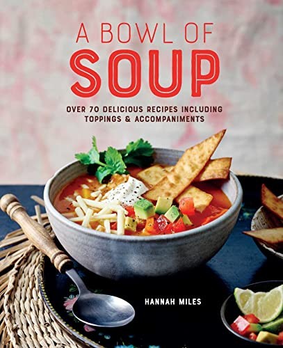 A Bowl of Soup: Over 70 delicious recipes including toppings & a