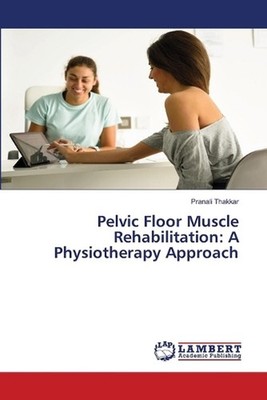 Pelvic Floor Muscle Rehabilitation: A Physiotherapy Approach by Pranali Thakkar