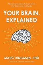 YOUR BRAIN, EXPLAINED: WHAT NEUROSCIENCE REVEALS ABOUT By Marc Dingman