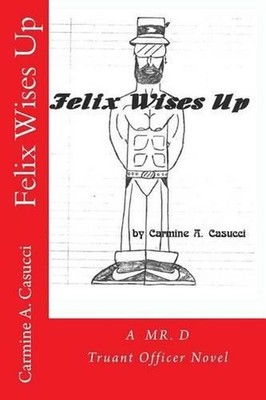 Felix Wises Up: A Mr. D Truant Officer Novel by MR C.A. Casucci (English) Paperb