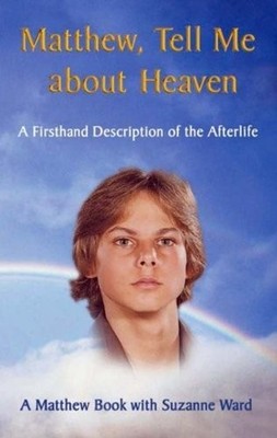 MATTHEW, TELL ME ABOUT HEAVEN: A FIRSTHAND DESCRIPTION OF By Suzanne Ward *NEW*