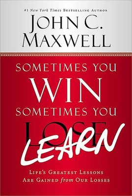 Sometimes You Win--Sometimes You Learn: Life's Greatest Lessons Are Gained f...