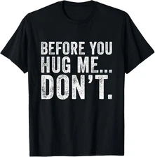Before You Hug Me Don't Funny Meme Sarcastic T-Shirt