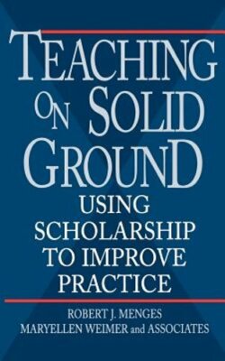 Teaching on Solid Ground: Using Scholarship to Improve Practice by Menges: New