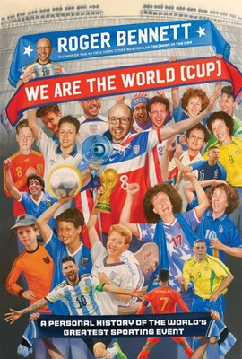 We Are the World (Cup) A Personal History of the World's Greatest Sporting Event