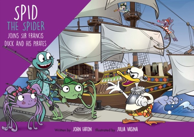 Spid the Spider Joins Sir Francis Duck and his Pirates by John Eaton
