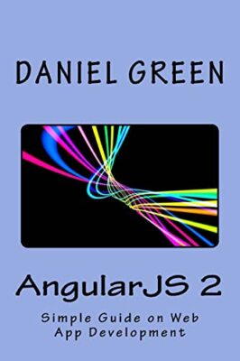 AngularJS 2: Eine einfache Anleitung zur Web-App-Entwicklung, Daniel Green
