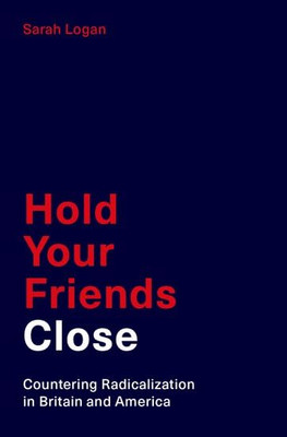 Hold Your Friends Close: Countering Radicalization in B - Hardback NEW Logan, Sa