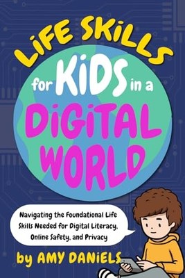Life Skills for Kids in a Digital World: Navigating the Foundational Life Sk...