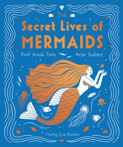 Thumbnail - The Secret Lives Of Mermaids (the Secret Lives Of...) By Dr Anuk Tola