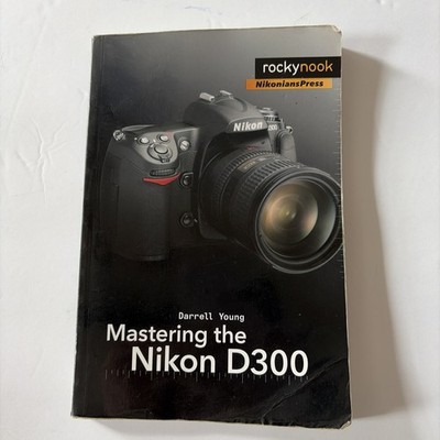 The Mastering Camera Guide Ser.: Mastering the Nikon D300/D300S by Darrell Young