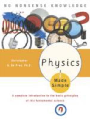 Physics Made Simple: A Complete Introduction to the Basic Principles of This...