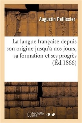 La Langue Fran�aise Depuis Son Origine Jusqu'� Nos Jours: Tableau Historique de