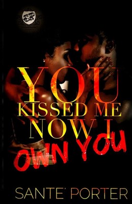 You Kissed Me, Now I Own You (The Cartel Publications Presents) Sante' Porter