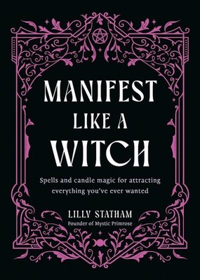 Manifest Like a Witch: Spells and Candle Magic for Attracting Everything You've