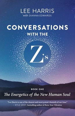 Conversations with the Z s, Book One: The Energetics of the New Human Soul