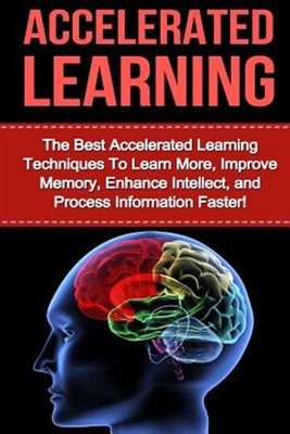 Accelerated Learning : The Best Accelerated Learning Techniques to Learn More...