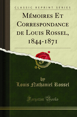 Mémoires Et Correspondance de Louis Rossel, 1844-1871 (Classic Reprint)