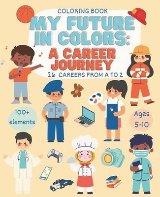 My Future In Colors: A Career Journey: Educational and Fun Coloring Book of Care