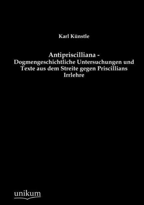 Thumbnail - Karl Künstle | Antipriscilliana - Dogmengeschichtliche Untersuchungen