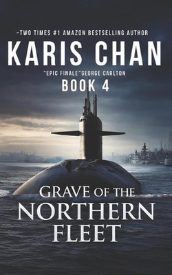 Grave of the Northern Fleet Book 4: A Submarine Thriller by Karis Chan Paperback