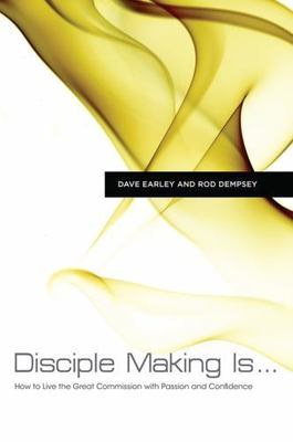 Disciple Making Is . . .: How to Live the Great Commission with Passion and Conf
