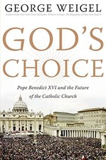 God's Choice: Pope Benedict XVI and the Future of the Catholic Church by Weigel