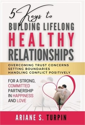 5 Keys to Building Lifelong Healthy Relationships: Overcoming Trust Concerns, Se
