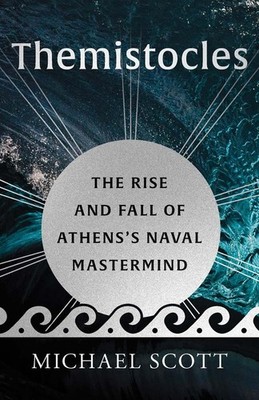 Themistocles: The Rise and Fall of Athens's Naval MasterMind Hardcover