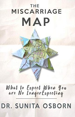 The Miscarriage Map: What To Expect When You Are No Longer Expecting by Osborn