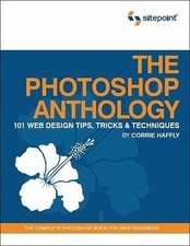 The Photoshop Anthology: 101 Web Design Tips, Tricks  Techniques