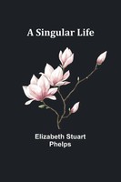 A Singular Life | Elizabeth Stuart Phelps | Taschenbuch | Englisch | 2024