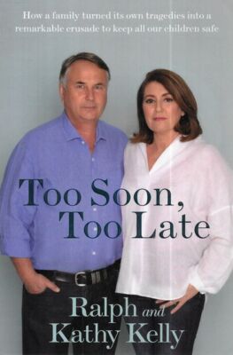 RALPH AND KATHY KELLY Too Soon, Too Late: : How a Family Turned its Own Tragedie