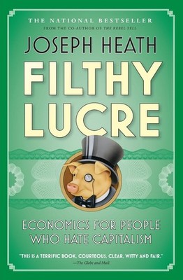 Filthy Lucre: Economics for People Who Hate Capitalism - paperback Heath, Jo...