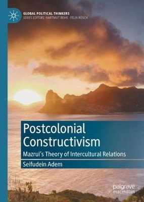 Postcolonial Constructivism: Mazrui's Theory of Intercultural Relations by Seifu