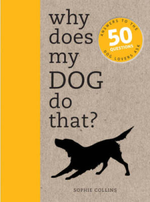 Why Does My Dog Do That?: Answers to the 50 Questions Dog Lovers Ask - GOOD
