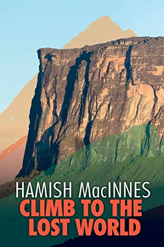 Climb to the Lost World: Through dense Guyanian... - MacInnes, Hamish