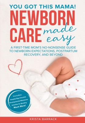 Newborn Care Made Easy: A First-Time Mom s No-Nonsense Guide to Newborn Ex...