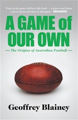 A Game of Our Own: The Origins of Australian Football (Paperback or Softback)