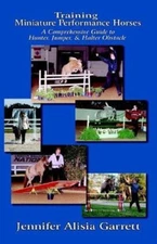 Training Miniature Performance Horses : A Comprehensive Guide to