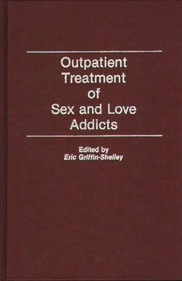 Outpatient Treatment of Sex and Love Addicts, Hardcover by Griffin-Shelley, E...
