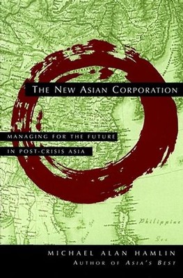 The New Asian Corporation. Managing for the Future in Post-Crisis Asia