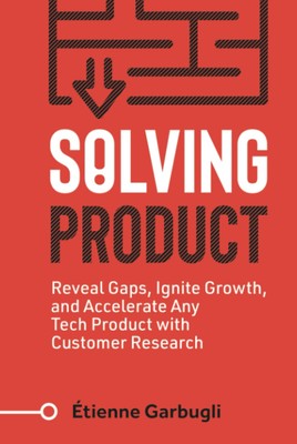Solving Product: Reveal Gaps, Ignite Growth, and Accelerate Any T